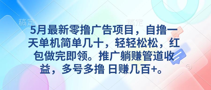 5月最新零撸广告项目，自撸一天单机几十，推广躺赚管道收益，日入几百+-Xiaobei云