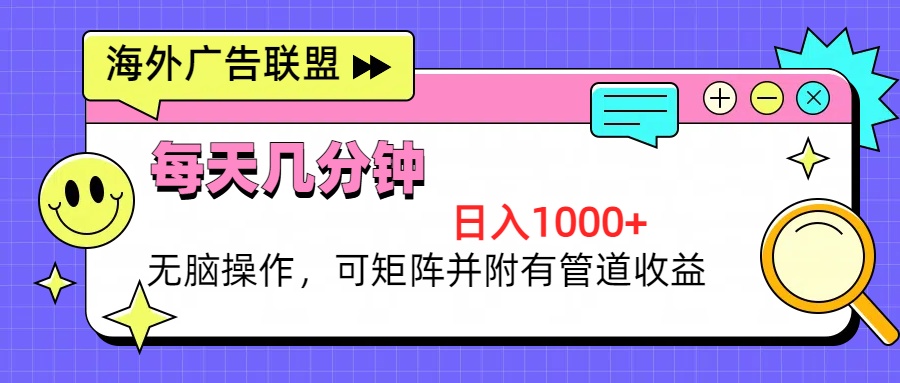 海外广告联盟，每天几分钟日入1000+无脑操作，可矩阵并附有管道收益-Xiaobei云