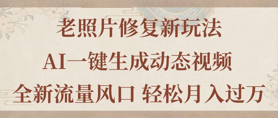 老照片修复新玩法，老照片AI一键生成动态视频 全新流量风口 轻松月入过万-Xiaobei云