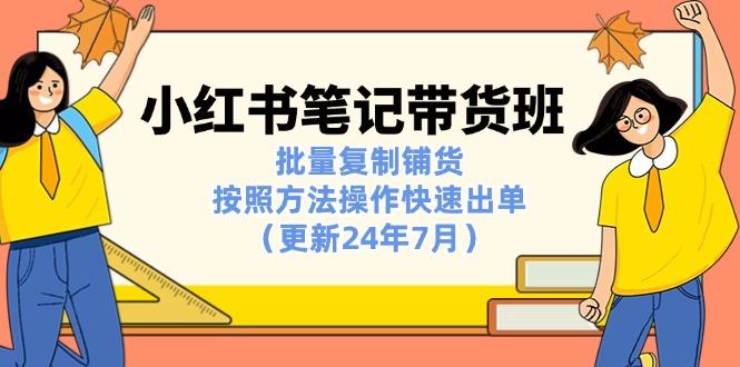 小红书笔记-带货班：批量复制铺货，按照方法操作快速出单(更新24年7月-Xiaobei云