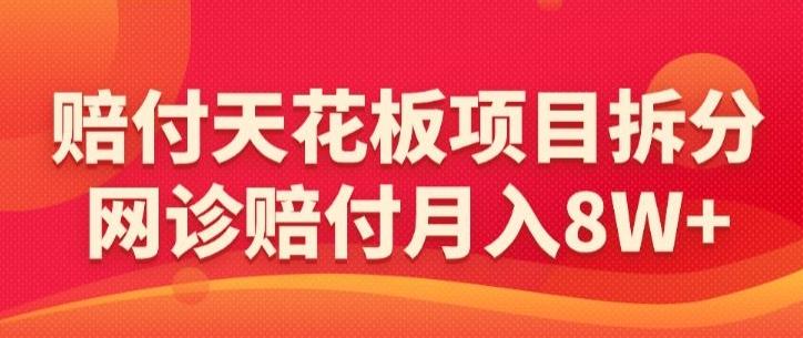赔付天花板项目拆分，网诊赔付月入8W+-【仅揭秘】-Xiaobei云