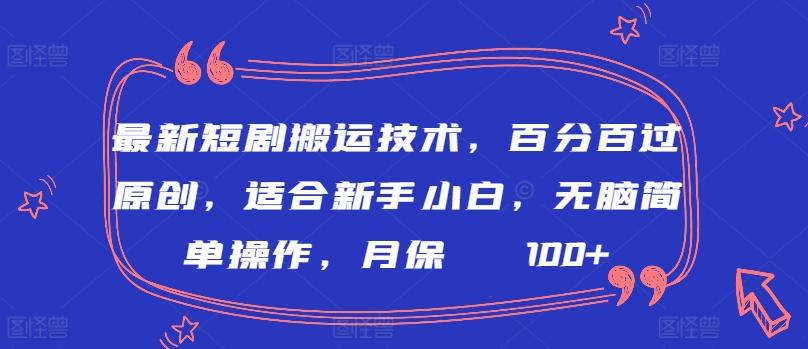 最新短剧搬运技术，百分百过原创，适合新手小白，无脑简单操作，月保底2000+【揭秘】-Xiaobei云