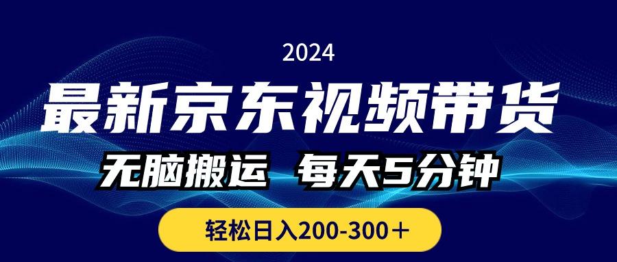 最新京东视频带货，无脑搬运，每天5分钟 ， 轻松日入200-300＋-Xiaobei云