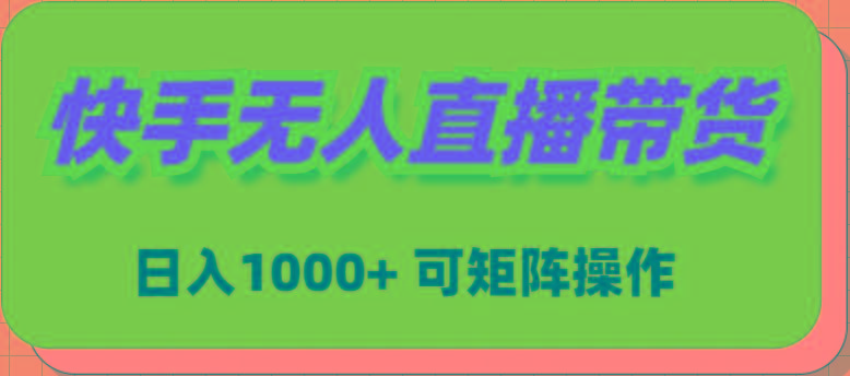 (9542期)快手无人直播带货，新手日入1000+ 可矩阵操作-Xiaobei云