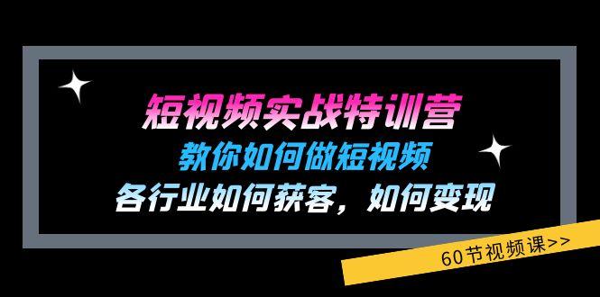 短视频实战特训营：教你如何做短视频，各行业如何获客，如何变现 (60节)-Xiaobei云
