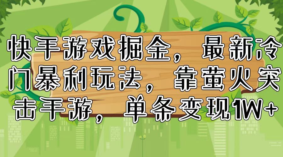 快手游戏掘金，最新冷门暴利玩法，靠萤火突击手游，单条变现1W+-Xiaobei云