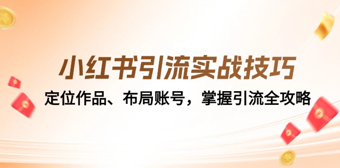 小红书引流实战技巧:定位作品、布局账号,掌握引流全攻略-Xiaobei云