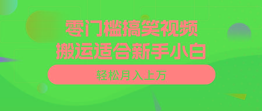 零门槛搞笑视频搬运，轻松月入上万，适合新手小白-Xiaobei云