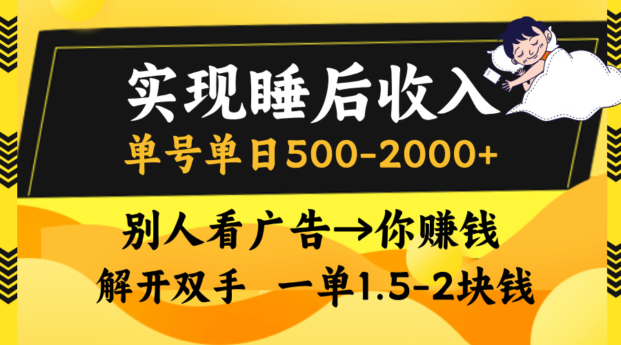 实现睡后收入，单号单日500-2000+,别人看广告＝你赚钱，无脑操作，一单...-Xiaobei云