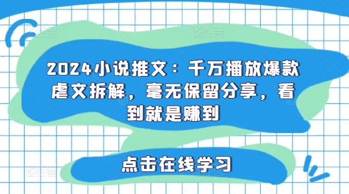 2024小说推文：千万播放爆款虐文拆解，毫无保留分享，看到就是赚到-Xiaobei云