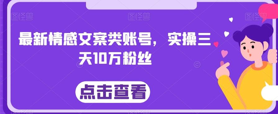 最新情感文案类账号，实操三天10万粉丝-Xiaobei云
