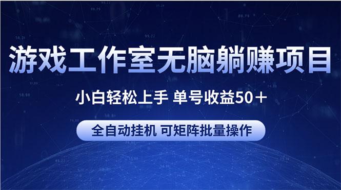 游戏工作室无脑躺赚项目 小白轻松上手 单号收益50＋ 可矩阵批量操作-Xiaobei云