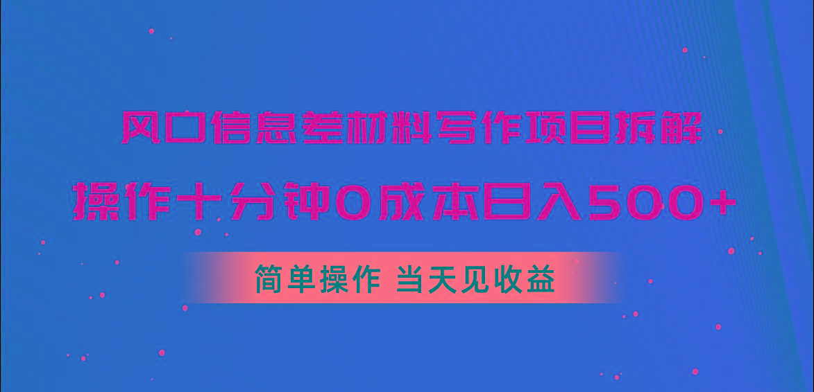 风口信息差材料写作项目拆解，操作十分钟0成本日入500+，简单操作当天...-Xiaobei云