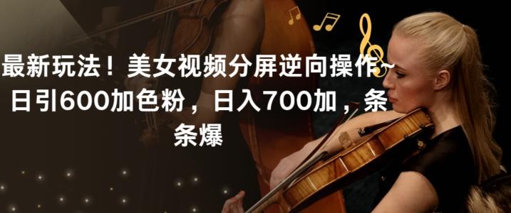 最新玩法！美女视频分屏逆向操作~日引600加色粉，日入700加，条条爆【揭秘】-Xiaobei云