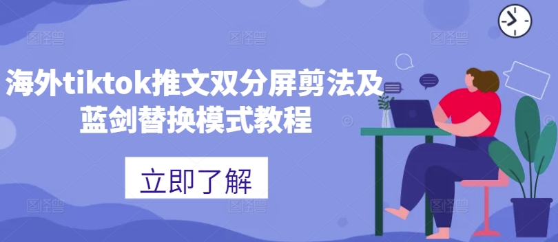 海外tiktok推文双分屏剪法及蓝剑替换模式教程-Xiaobei云