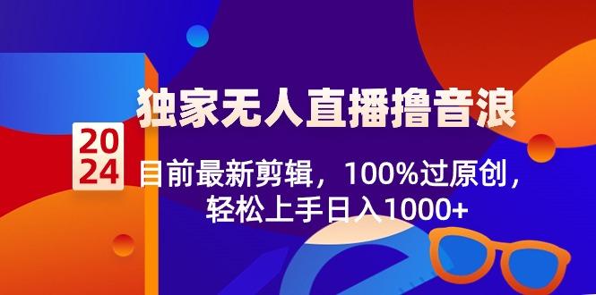 2024独家无人直播撸音浪，目前最新剪辑，100%过原创，轻松上手日入1000+-Xiaobei云