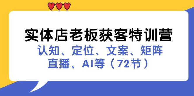 实体店老板获客特训营：认知、定位、文案、矩阵、直播、AI等(72节-Xiaobei云