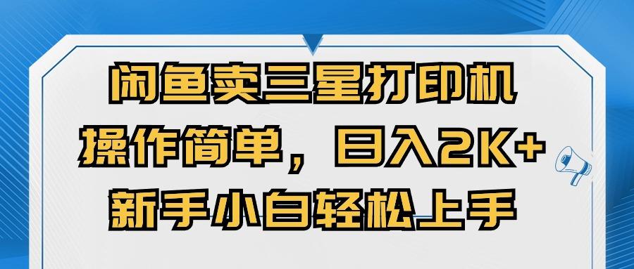 闲鱼卖三星打印机，操作简单，日入2000+，新手小白轻松上手-Xiaobei云