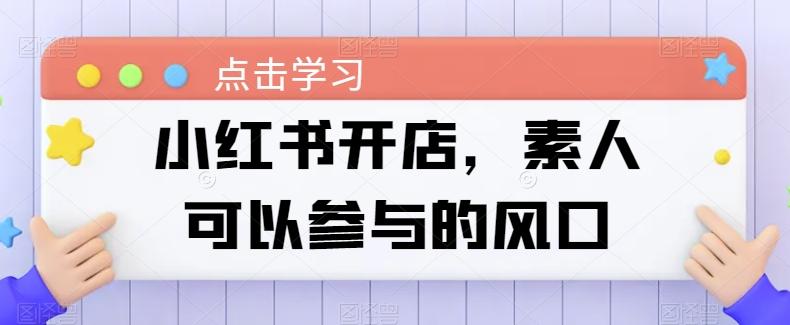 小红书开店，素人可以参与的风口-Xiaobei云