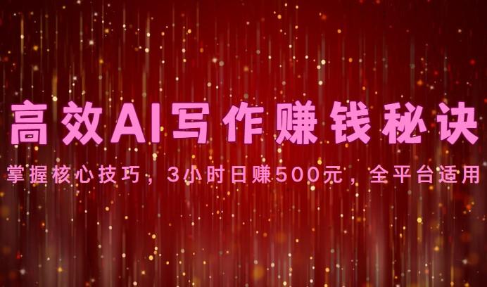 高效AI写作赚钱秘诀：掌握核心技巧，3小时日赚500元，全平台适用-Xiaobei云