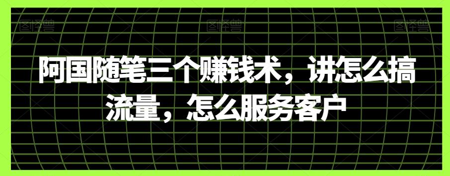 阿国随笔三个赚钱术，讲怎么搞流量，怎么服务客户-Xiaobei云