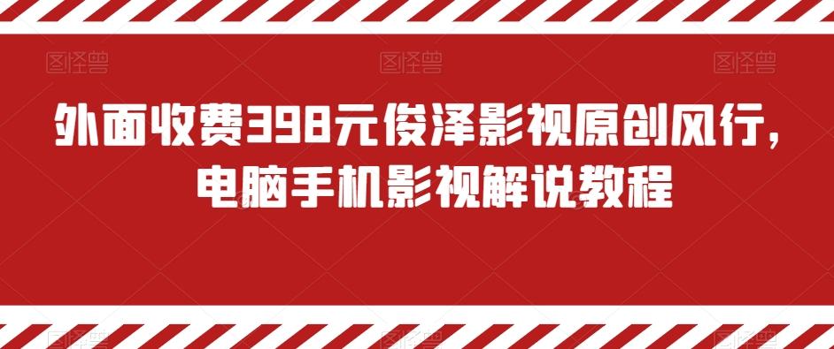 外面收费398元俊泽影视原创风行，电脑手机影视解说教程-Xiaobei云
