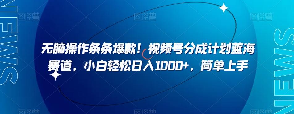 无脑操作条条爆款！视频号分成计划蓝海赛道，小白轻松日入1000+，简单上手-Xiaobei云