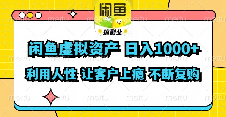 闲鱼虚拟资产  日入1000+ 利用人性 让客户上瘾 不停地复购-Xiaobei云