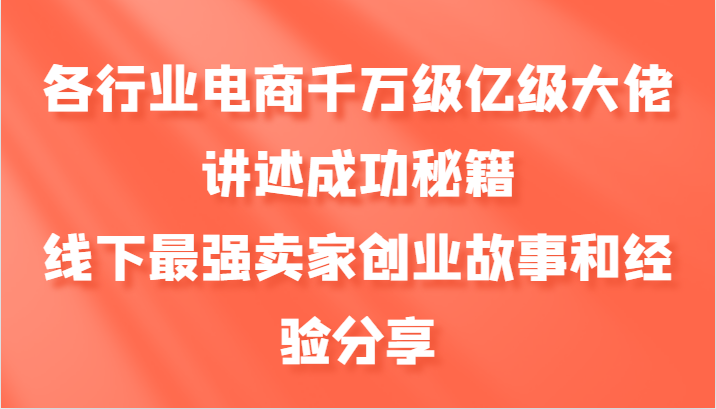 各行业电商千万级亿级大佬讲述成功秘籍，线下最强卖家创业故事和经验分享-Xiaobei云