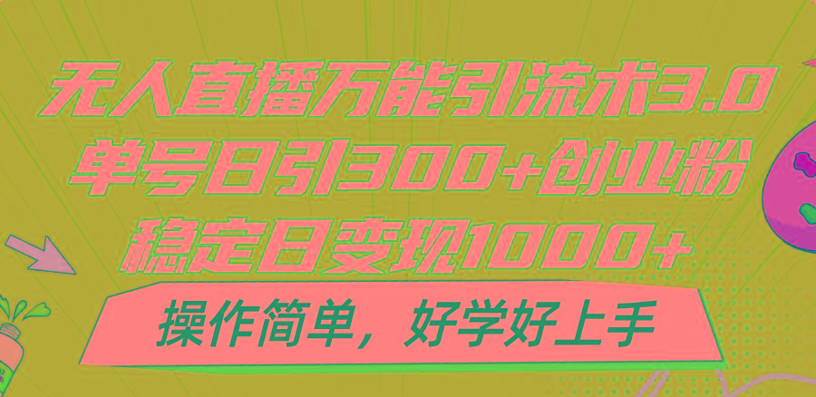 无人直播万能引流术3.0，单号日引300+创业粉，稳定日变现1000+，操作简单-Xiaobei云