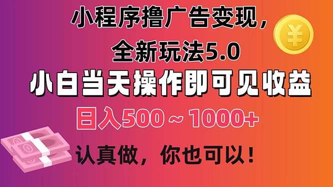 小程序撸广告变现，全新玩法5.0，小白当天操作即可上手，日收益 500~1000+-Xiaobei云