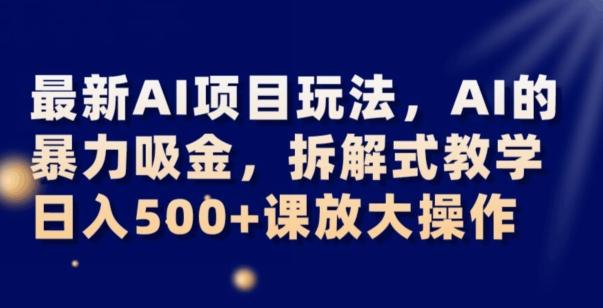 最新AI项目玩法，AI的暴力吸金，拆解式教学，日入500+可放大操作【揭秘】-Xiaobei云