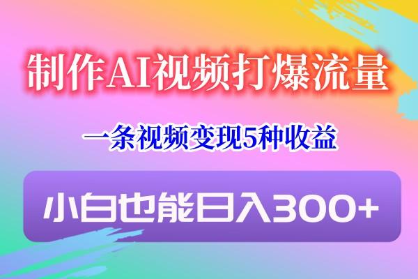 制作AI视频打爆流量,一条视频变现5种收益,小白也能日入300+-Xiaobei云