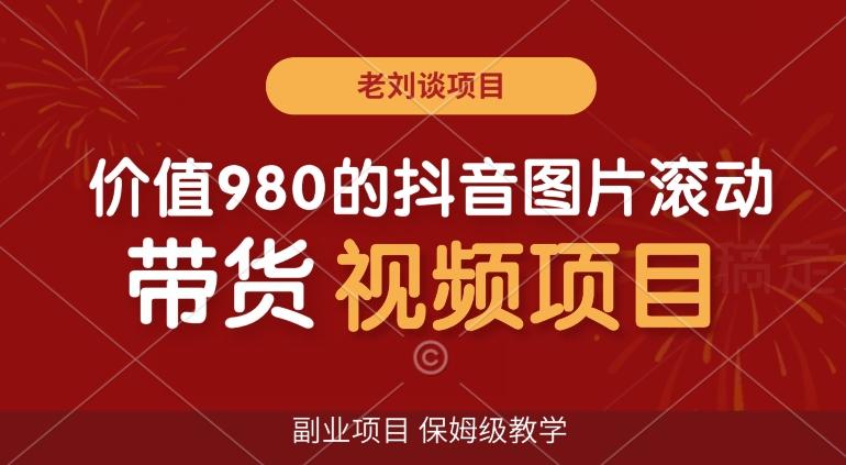 价值980的抖音图片滚动带货视频副业项目，保姆级教学【揭秘】-Xiaobei云