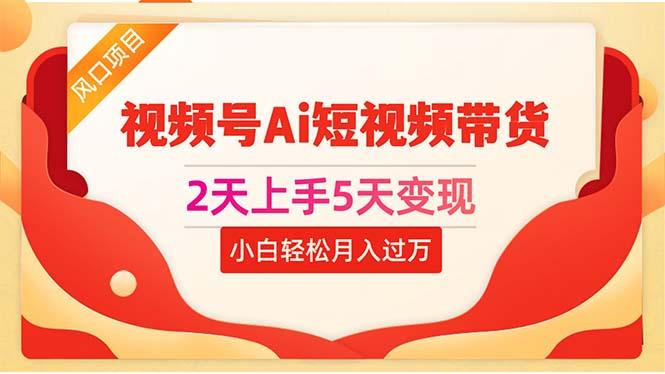 2天上手5天变现视频号Ai短视频带货0粉丝0基础小白轻松月入过万-Xiaobei云