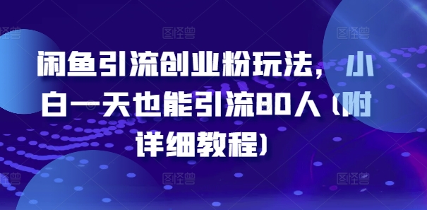 闲鱼引流创业粉玩法，小白一天也能引流80人(附详细教程)-Xiaobei云