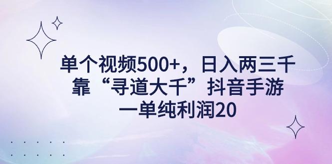单个视频500+，日入两三千轻轻松松，靠“寻道大千”抖音手游，一单纯利…-Xiaobei云