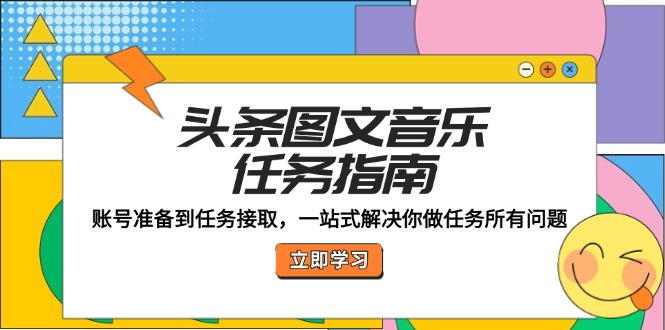 头条图文音乐任务指南：账号准备到任务接取，一站式解决你做任务所有问题-Xiaobei云