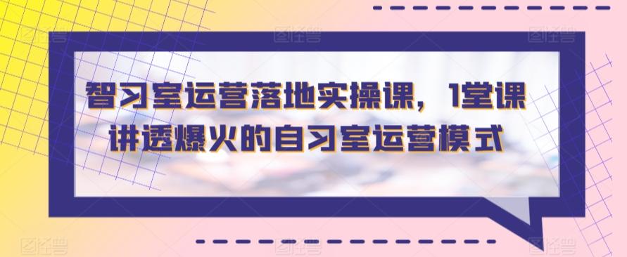 智习室运营落地实操课，1堂课讲透爆火的自习室运营模式-Xiaobei云
