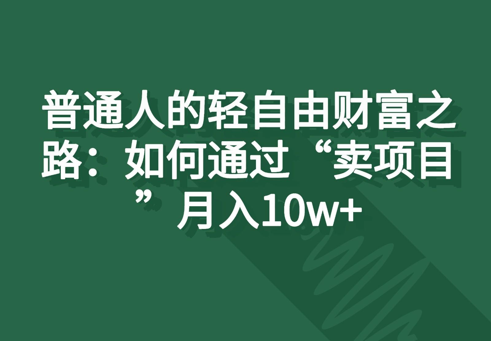 普通人的轻自由财富之路：如何通过“卖项目”月入10w+-Xiaobei云