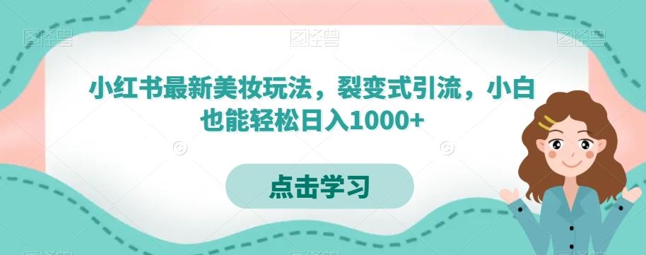 小红书最新美妆玩法，裂变式引流，小白也能轻松日入1000+-Xiaobei云