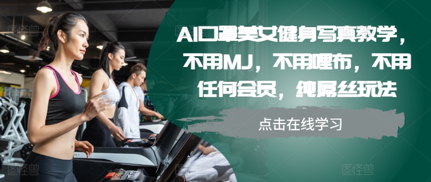 AI口罩美女健身写真教学，不用MJ，不用哩布，不用任何会员，纯屌丝玩法-Xiaobei云