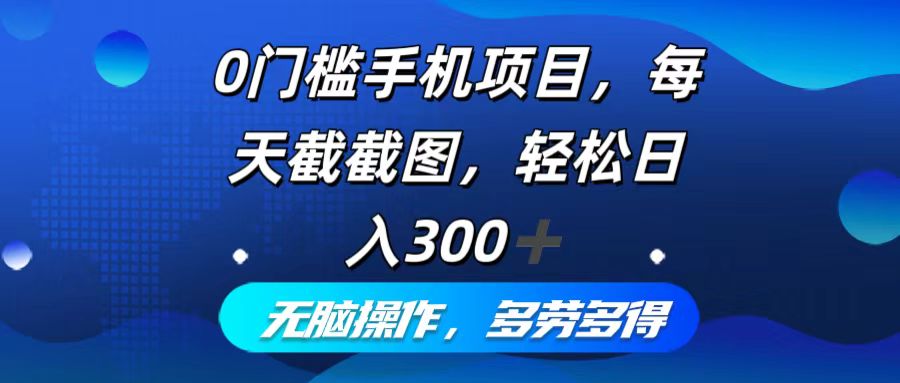 0门槛手机项目，每天截截图，轻松日入300+，无脑操作多劳多得-Xiaobei云