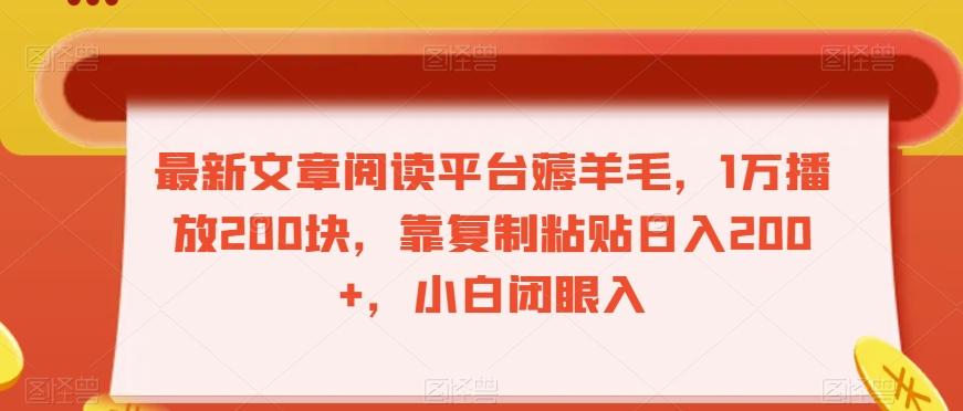 最新文章阅读平台薅羊毛，1万播放200块，靠复制粘贴日入200+，小白闭眼入【揭秘】-Xiaobei云