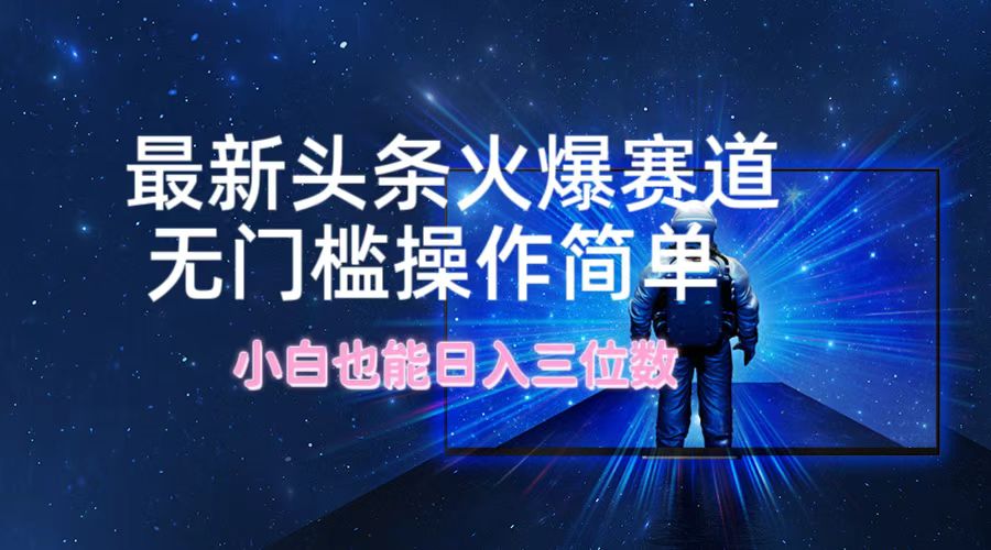 最新头条火爆赛道，无门槛操作简单，小白也能日入三位数-Xiaobei云