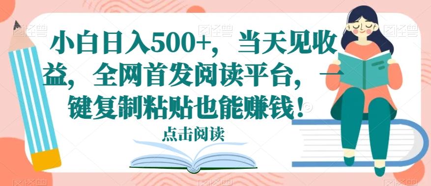 小白日入500+，当天见收益，全网首发阅读平台，一键复制粘贴也能赚钱！-Xiaobei云