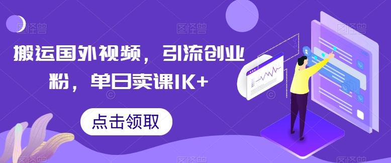 搬运国外视频，引流创业粉，单日卖课1K+【揭秘】-Xiaobei云