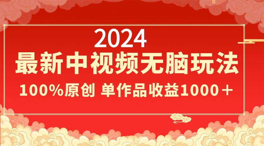 2024最新中视频无脑玩法，作品制作简单，100%原创，单作品收益1000＋-Xiaobei云