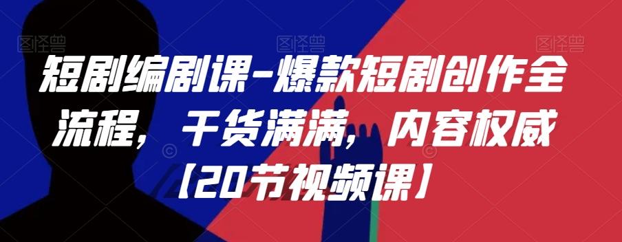 短剧编剧课-爆款短剧创作全流程，干货满满，内容权威【20节视频课】-Xiaobei云
