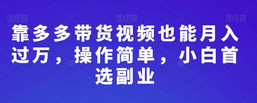 靠多多带货视频也能月入过万，操作简单，小白首选副业-Xiaobei云